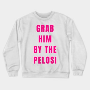 Funny Grab Him By the Nancy Pelosi Political Gifts Shirt Mug Stickers Crewneck Sweatshirt